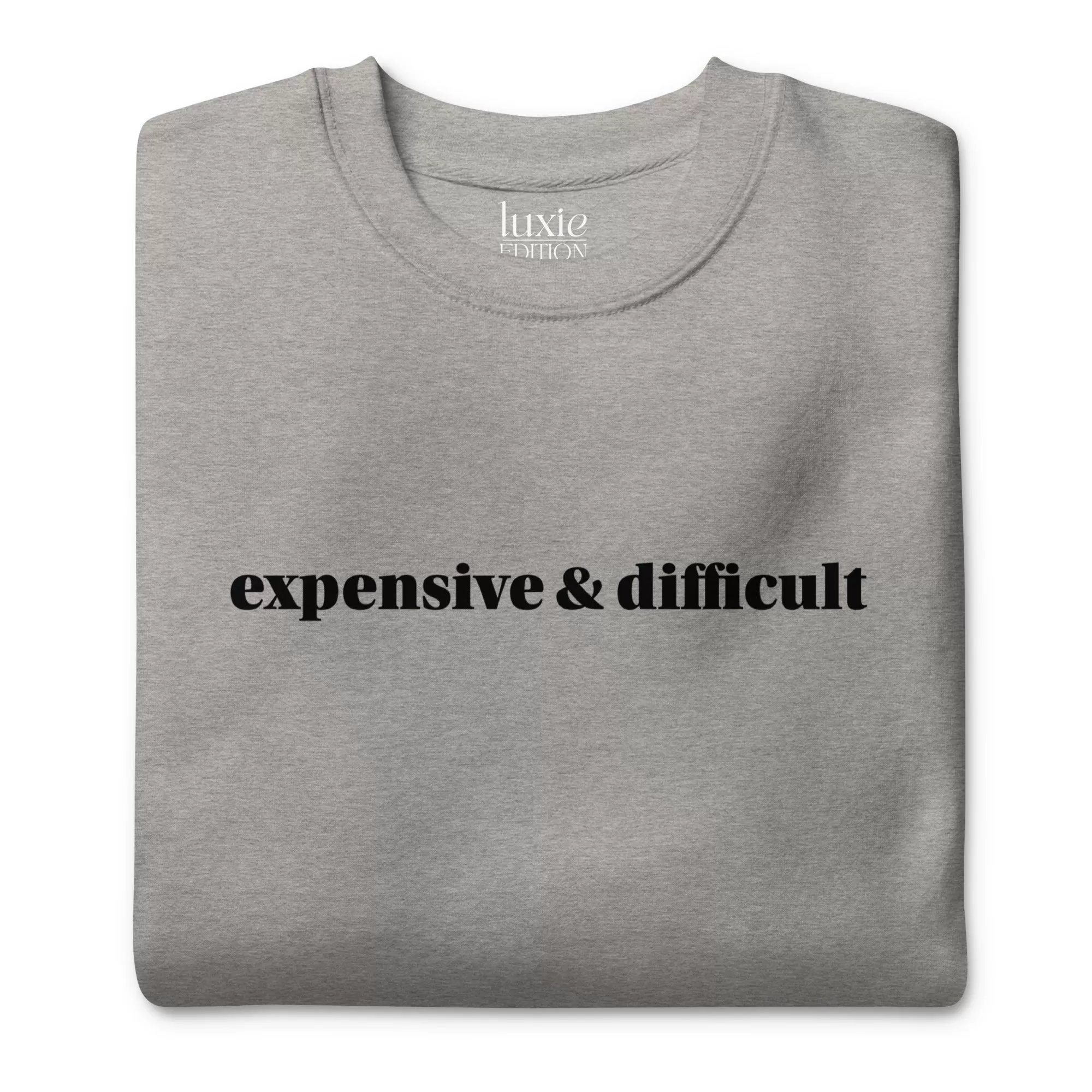 Expensive and Difficult Premium Sweatshirt | Luxie Edition Best Selling Sweatshirt