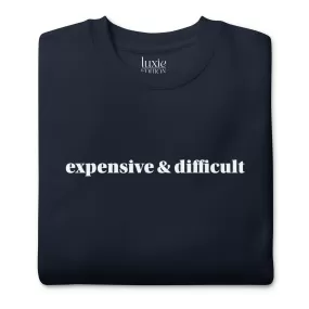 Expensive and Difficult Premium Sweatshirt | Luxie Edition Best Selling Sweatshirt